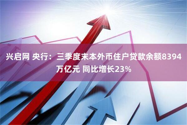 兴启网 央行：三季度末本外币住户贷款余额8394万亿元 同比增长23%