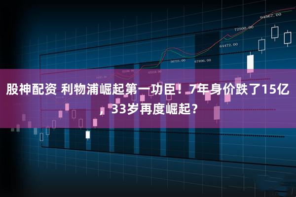 股神配资 利物浦崛起第一功臣！7年身价跌了15亿，33岁再度崛起？